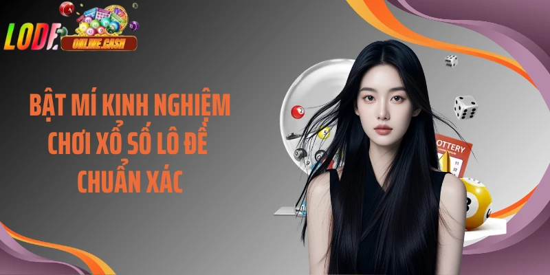 Bật mí kinh nghiệm chơi xổ số lô đề chuẩn xác