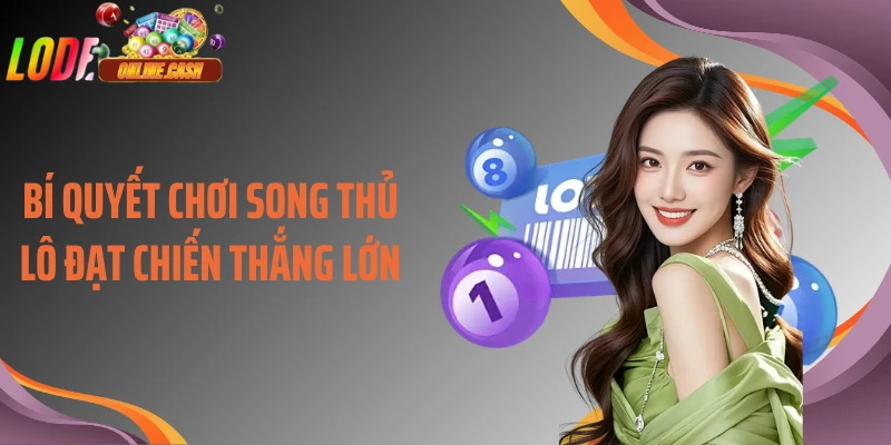 Bí quyết chơi song thủ lô đạt chiến thắng lớn