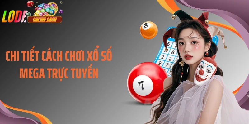 Chi tiết cách chơi xổ số Mega trực tuyến