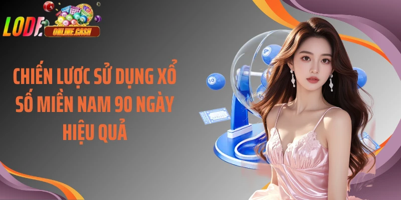 Chiến lược sử dụng xổ số miền Nam 90 ngày hiệu quả