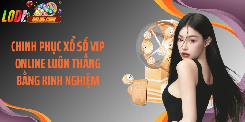 Chinh phục xổ số VIP online luôn thắng bằng kinh nghiệm