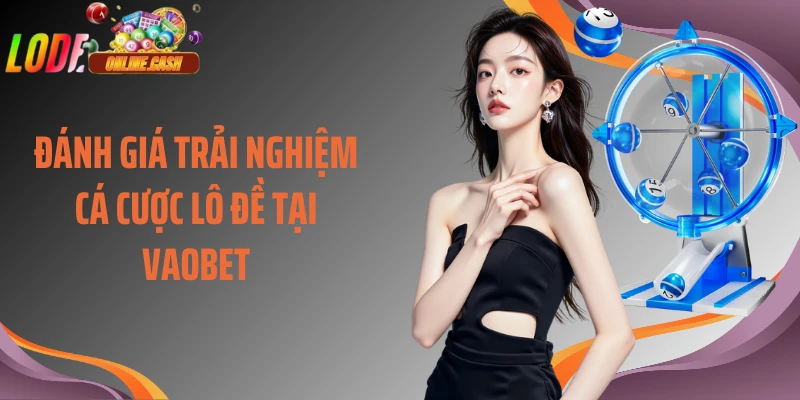 Đánh giá trải nghiệm cá cược lô đề tại Vaobet