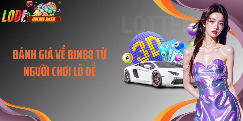 Đánh giá về Bin88 từ người chơi lô đề