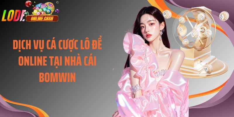 Dịch vụ cá cược lô đề online tại nhà cái Bomwin