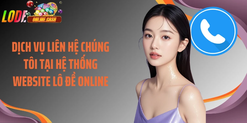 Dịch vụ liên hệ chúng tôi tại hệ thống website Lô Đề Online