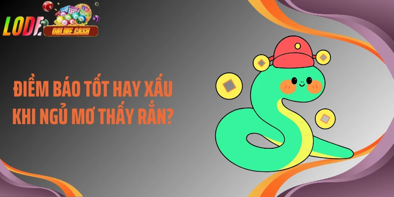 Điềm báo tốt hay xấu khi ngủ mơ thấy rắn?