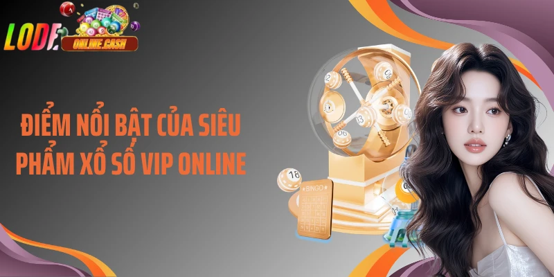 Điểm nổi bật của siêu phẩm xổ số VIP online