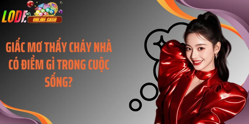 Giấc mơ thấy cháy nhà có điềm gì trong cuộc sống?