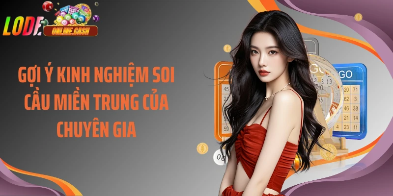 Gợi ý kinh nghiệm soi cầu miền Trung của chuyên gia