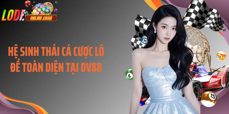 Hệ sinh thái cá cược lô đề toàn diện tại DV88