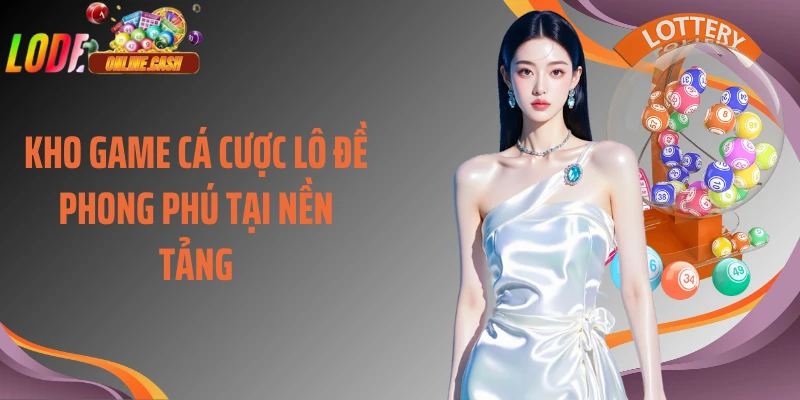 Kho game cá cược lô đề phong phú tại nền tảng