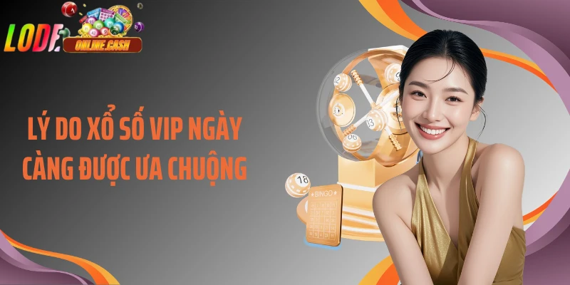 Lý do xổ số VIP ngày càng được ưa chuộng