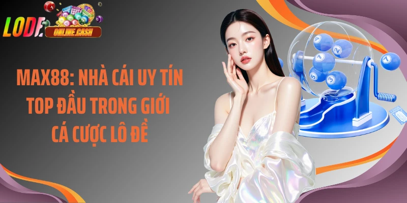 Max88: Nhà Cái Uy Tín Top Đầu Trong Giới Cá Cược Lô Đề