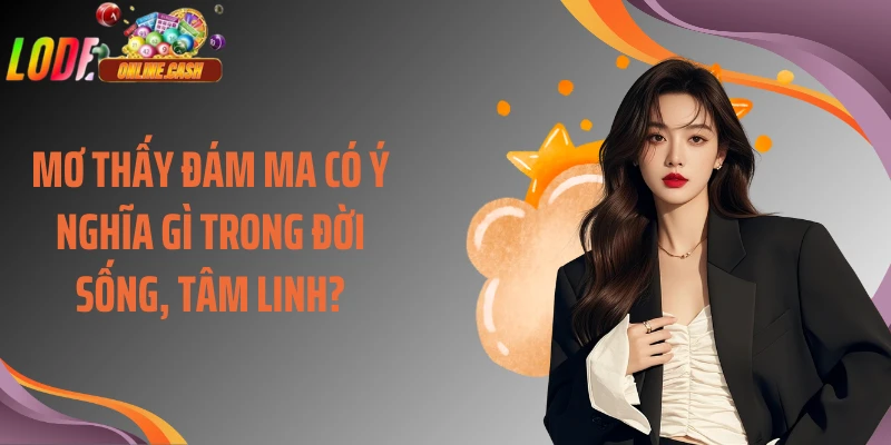 Mơ thấy đám ma có ý nghĩa gì trong đời sống, tâm linh?