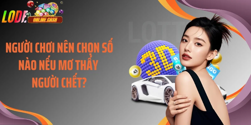 Người chơi nên chọn số nào nếu mơ thấy người chết?