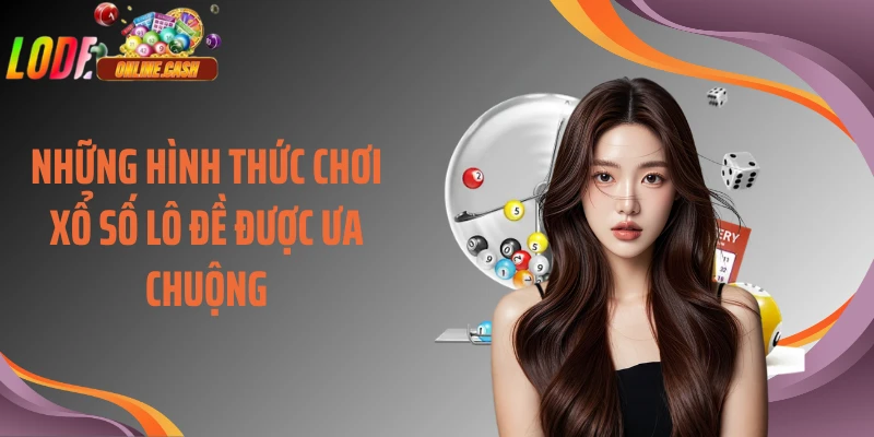 Những hình thức chơi xổ số lô đề được ưa chuộng