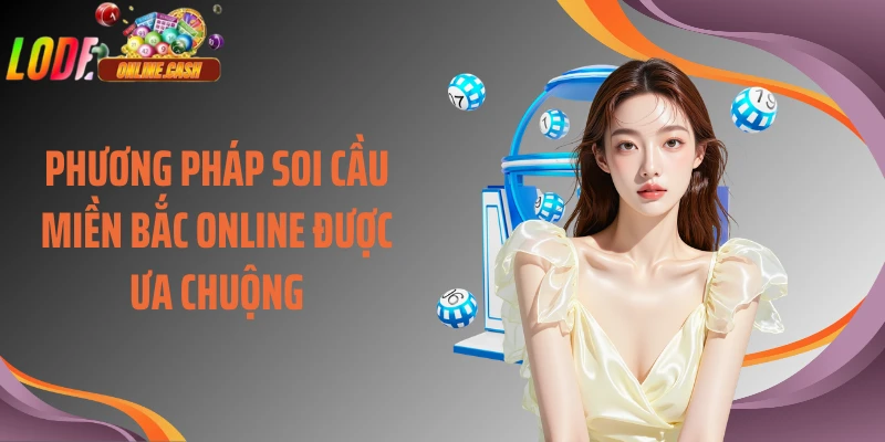 Phương pháp soi cầu miền Bắc online được ưa chuộng