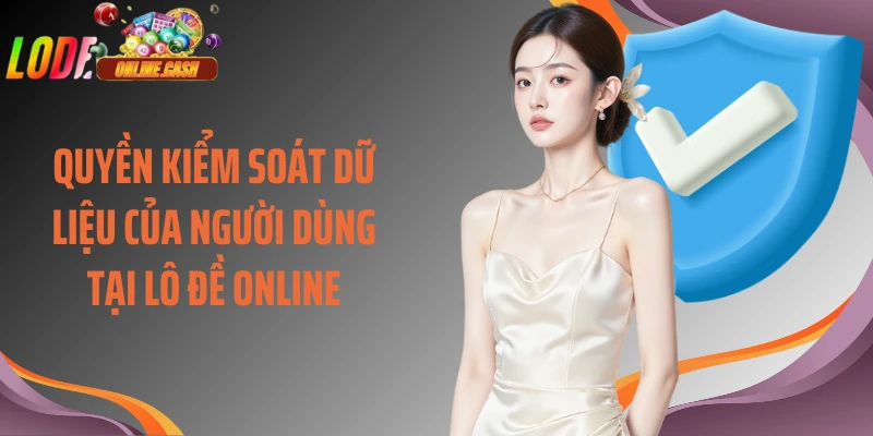 Quyền kiểm soát dữ liệu của người dùng tại Lô Đề Online