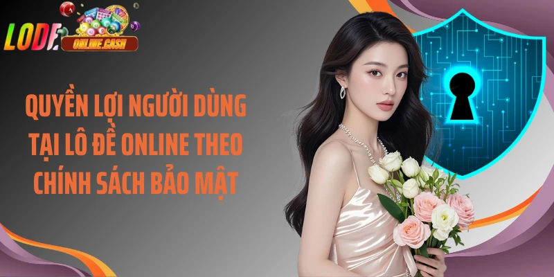 Quyền lợi người dùng tại Lô Đề Online theo chính sách bảo mật