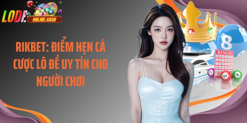 Rikbet: Điểm Hẹn Cá Cược Lô Đề Uy Tín Cho Người Chơi