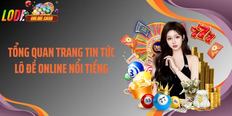 Tổng quan trang tin tức lô đề online nổi tiếng