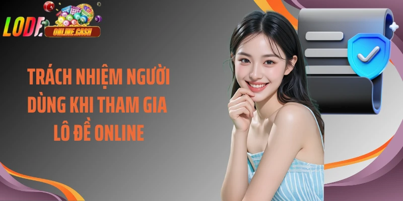 Trách nhiệm người dùng khi tham gia Lô Đề Online