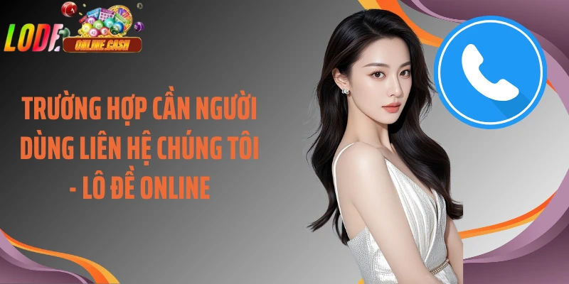 Trường hợp cần người dùng liên hệ chúng tôi - Lô Đề Online