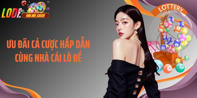 Ưu đãi cá cược hấp dẫn cùng nhà cái lô đề