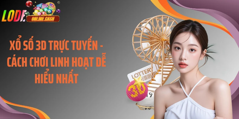 Xổ Số 3D Trực Tuyến - Cách Chơi Linh Hoạt Dễ Hiểu Nhất