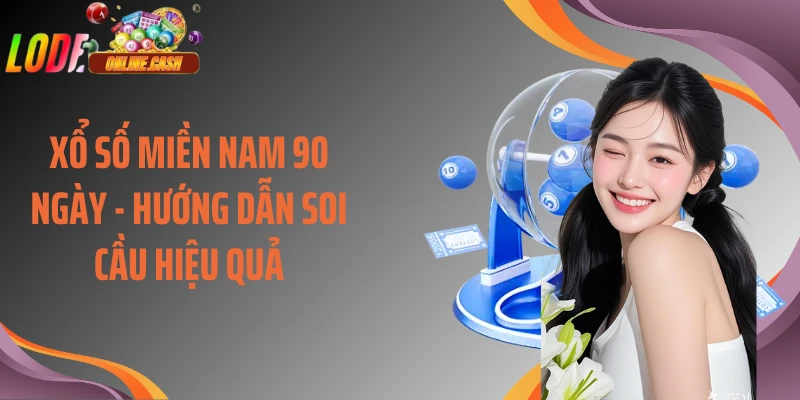 Xổ Số Miền Nam 90 Ngày - Hướng Dẫn Soi Cầu Hiệu Quả