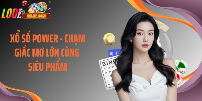 Xổ Số Power - Chạm Giấc Mơ Lớn Cùng Siêu Phẩm